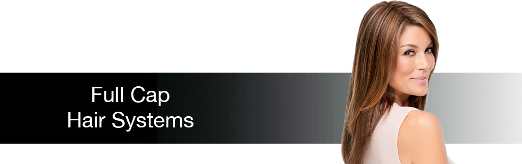 Full Cap Hair Systems for Women - Hair Replacement for Female Hair Loss Full Cap Hair Systems for Women - Hair Replacement for Female Hair Loss